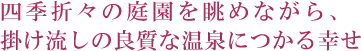 四季折々の庭園を眺めながら、掛け流しの良質な温泉につかる幸せ