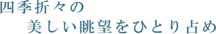 四季折々の美しい眺望をひとり占め